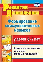 Формирование коммуникативных навыков у детей 3-7 лет. Модели комплексных занятий. ФГОС